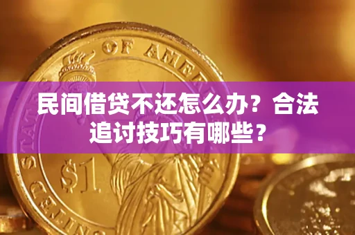 北京民间借贷不还怎么办？合法追讨技巧有哪些？