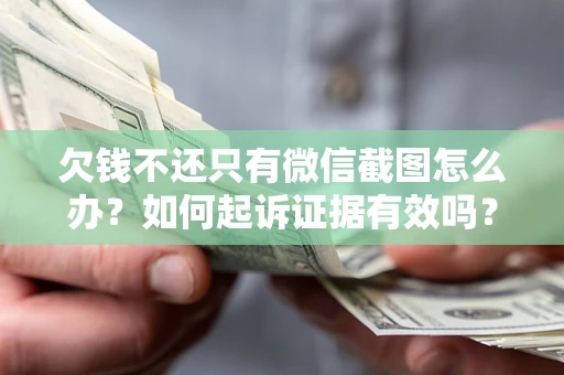 北京欠钱不还只有微信截图怎么办？如何起诉证据有效吗？