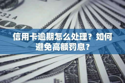 北京信用卡逾期怎么处理？如何避免高额罚息？