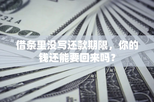 北京借条里没写还款期限，你的钱还能要回来吗？
