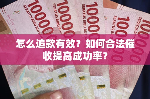 北京怎么追款有效？如何合法催收提高成功率？