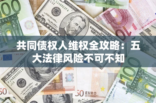 北京共同债权人维权全攻略：五大法律风险不可不知