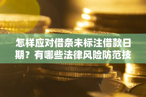 北京怎样应对借条未标注借款日期？有哪些法律风险防范技巧？