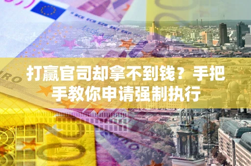 北京打赢官司却拿不到钱？手把手教你申请强制执行