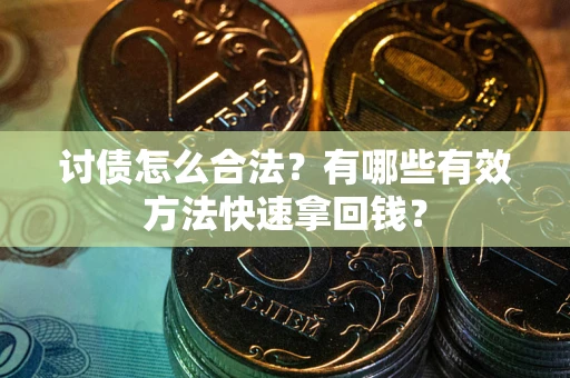 北京讨债怎么合法？有哪些有效方法快速拿回钱？