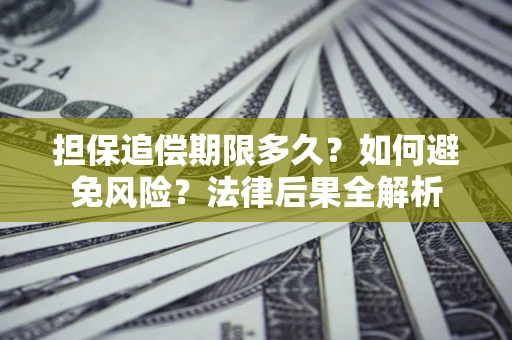 北京担保追偿期限多久？如何避免风险？法律后果全解析