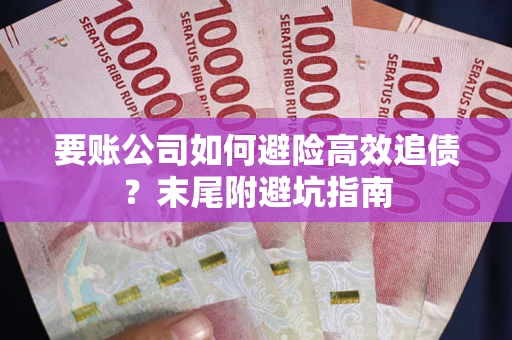北京要账公司如何避险高效追债？末尾附避坑指南