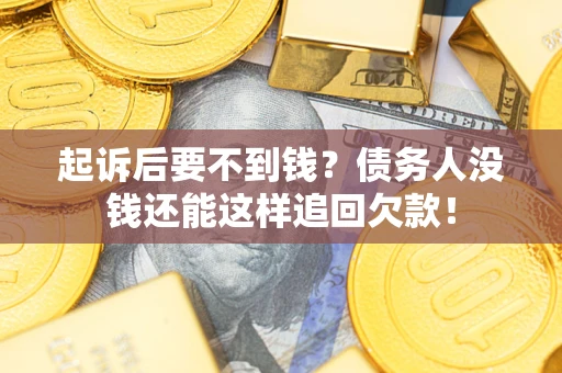 北京起诉后要不到钱？债务人没钱还能这样追回欠款！