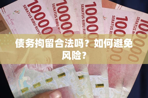 北京债务拘留合法吗？如何避免风险？