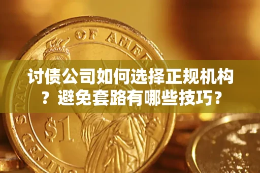 北京讨债公司如何选择正规机构？避免套路有哪些技巧？