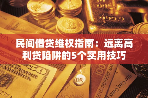 北京民间借贷维权指南：远离高利贷陷阱的5个实用技巧