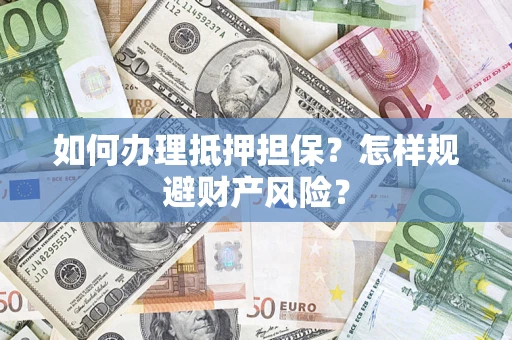 北京如何办理抵押担保？怎样规避财产风险？