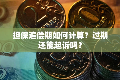 北京担保追偿期如何计算？过期还能起诉吗？