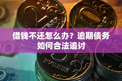 北京借钱不还怎么办？逾期债务如何合法追讨