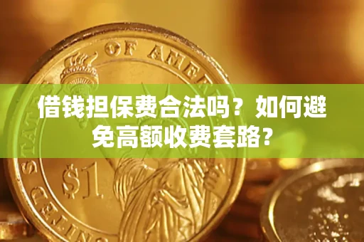 北京借钱担保费合法吗？如何避免高额收费套路？