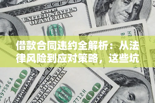 北京借款合同违约全解析：从法律风险到应对策略，这些坑别再踩！