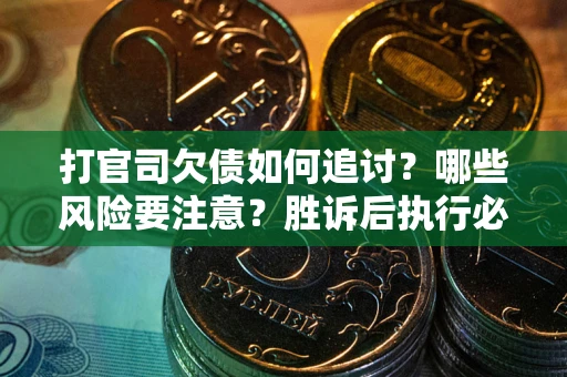 北京打官司欠债如何追讨？哪些风险要注意？胜诉后执行必看！