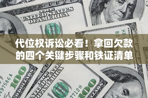 北京代位权诉讼必看!拿回欠款的四个关键步骤和铁证清单 北京代位权诉讼必看!拿回欠款的四个关键步骤和铁证清单