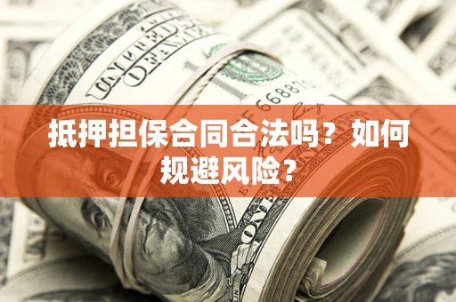 北京抵押担保合同合法吗？如何规避风险？