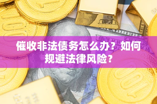 北京催收非法债务怎么办？如何规避法律风险？