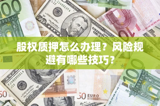 北京股权质押怎么办理？风险规避有哪些技巧？