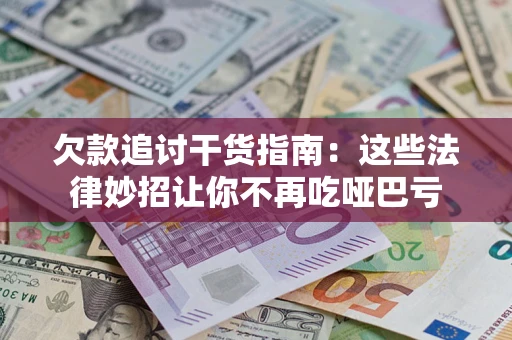北京欠款追讨干货指南：这些法律妙招让你不再吃哑巴亏