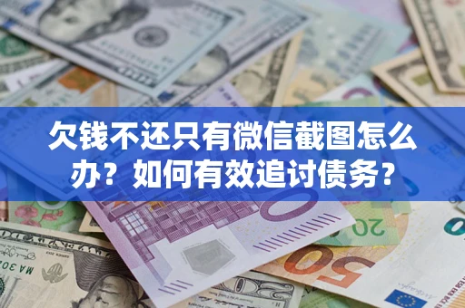 北京欠钱不还只有微信截图怎么办？如何有效追讨债务？