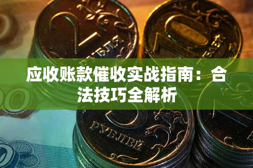 北京应收账款催收实战指南：合法技巧全解析