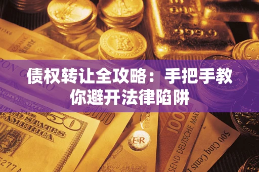 北京债权转让全攻略：手把手教你避开法律陷阱