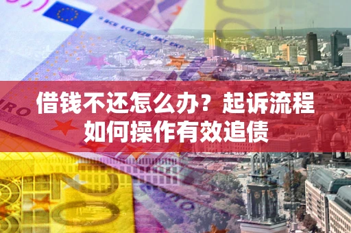 北京借钱不还怎么办？起诉流程如何操作有效追债
