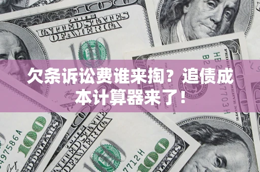 北京欠条诉讼费谁来掏？追债成本计算器来了！