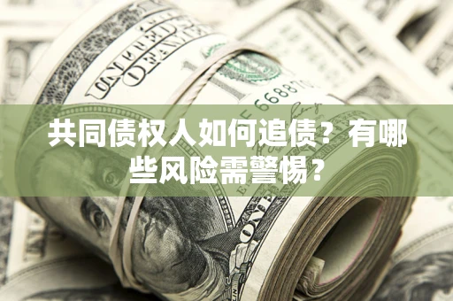 北京共同债权人如何追债？有哪些风险需警惕？