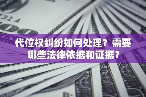 北京代位权纠纷如何处理？需要哪些法律依据和证据？
