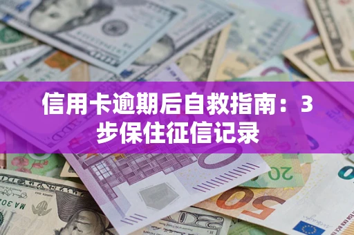 北京信用卡逾期后自救指南：3步保住征信记录