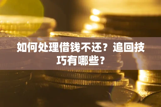 北京如何处理借钱不还？追回技巧有哪些？
