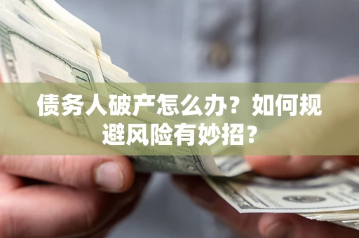 北京债务人破产怎么办？如何规避风险有妙招？