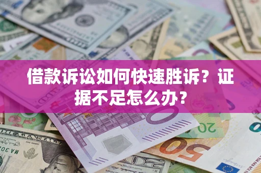 北京借款诉讼如何快速胜诉？证据不足怎么办？