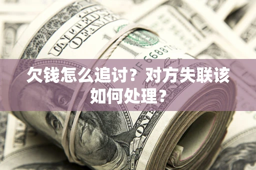 北京欠钱怎么追讨？对方失联该如何处理？