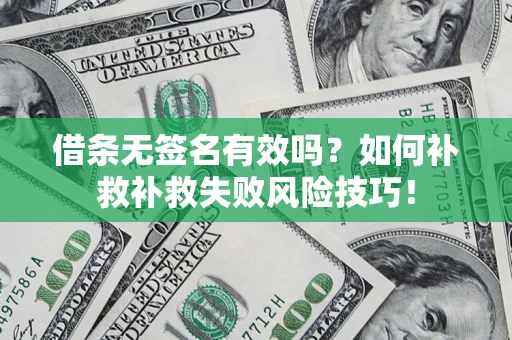 北京借条无签名有效吗？如何补救补救失败风险技巧！