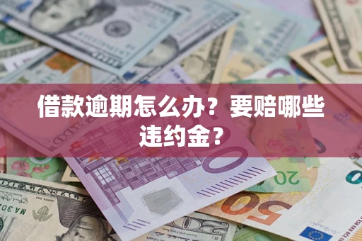 北京借款逾期怎么办？要赔哪些违约金？