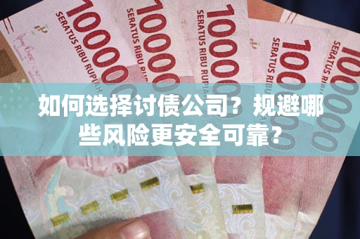 北京如何选择讨债公司？规避哪些风险更安全可靠？