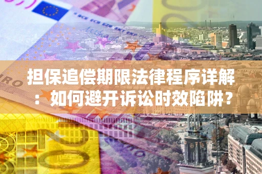 北京担保追偿期限法律程序详解：如何避开诉讼时效陷阱？