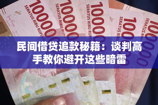 北京民间借贷追款秘籍：谈判高手教你避开这些暗雷