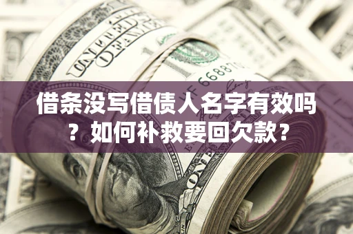 北京借条没写借债人名字有效吗？如何补救要回欠款？