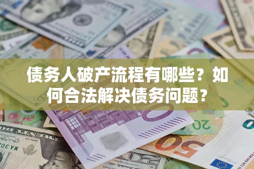 北京债务人破产流程有哪些？如何合法解决债务问题？