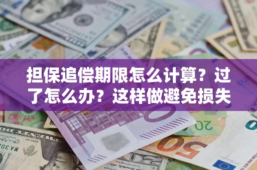 北京担保追偿期限怎么计算？过了怎么办？这样做避免损失！