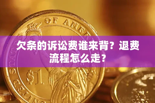 北京欠条的诉讼费谁来背？退费流程怎么走？