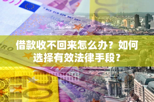 北京借款收不回来怎么办？如何选择有效法律手段？