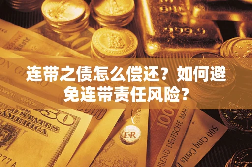 北京连带之债怎么偿还？如何避免连带责任风险？