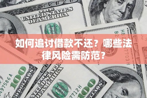 北京如何追讨借款不还？哪些法律风险需防范？